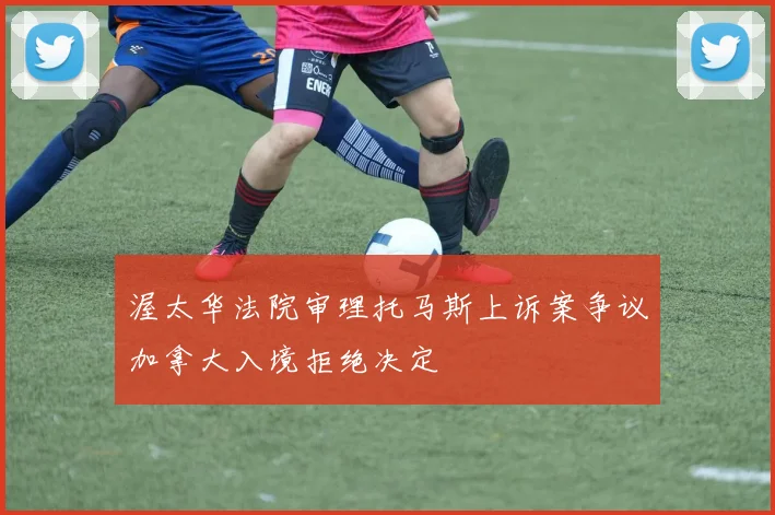 渥太华法院审理托马斯上诉案争议加拿大入境拒绝决定