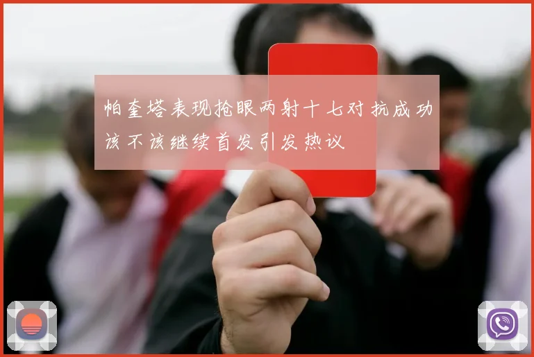 帕奎塔表现抢眼两射十七对抗成功该不该继续首发引发热议