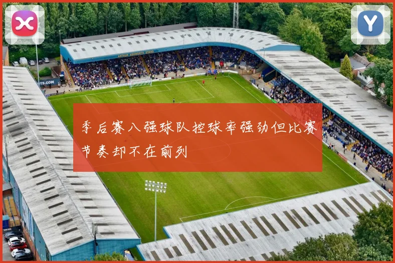 季后赛八强球队控球率强劲但比赛节奏却不在前列